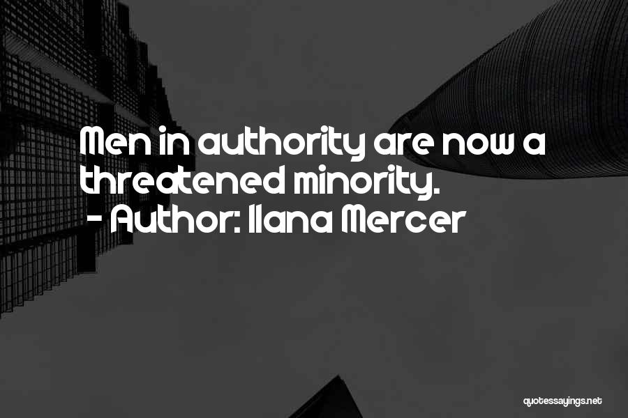 Ilana Mercer Quotes: Men In Authority Are Now A Threatened Minority.