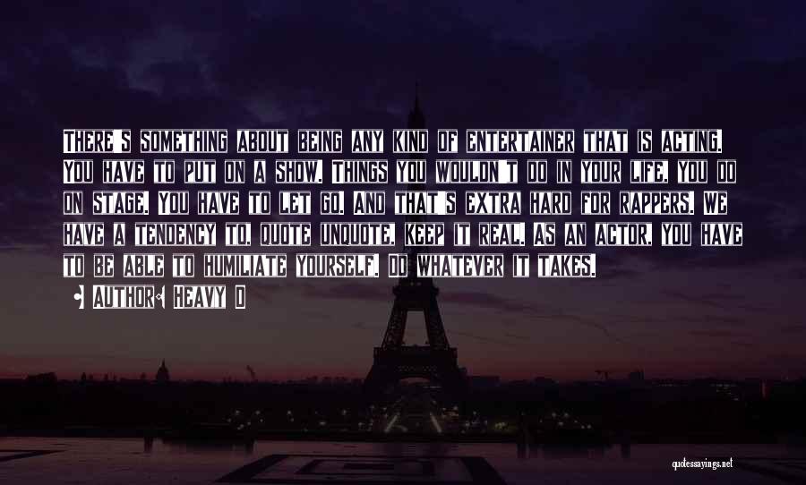 Heavy D Quotes: There's Something About Being Any Kind Of Entertainer That Is Acting. You Have To Put On A Show. Things You