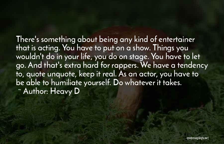 Heavy D Quotes: There's Something About Being Any Kind Of Entertainer That Is Acting. You Have To Put On A Show. Things You