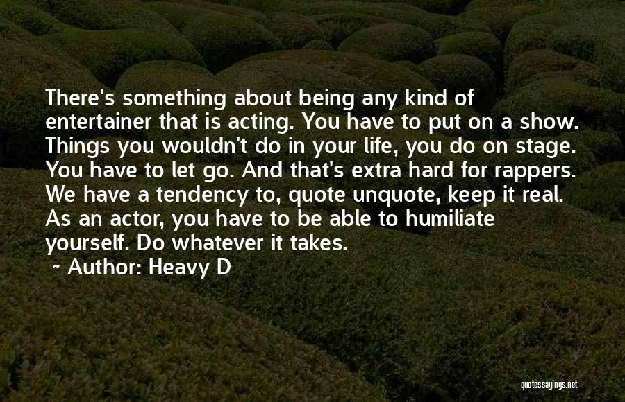 Heavy D Quotes: There's Something About Being Any Kind Of Entertainer That Is Acting. You Have To Put On A Show. Things You