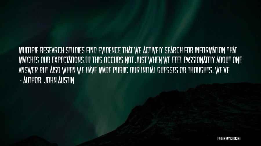 John Austin Quotes: Multiple Research Studies Find Evidence That We Actively Search For Information That Matches Our Expectations.[1] This Occurs Not Just When