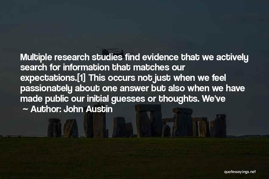 John Austin Quotes: Multiple Research Studies Find Evidence That We Actively Search For Information That Matches Our Expectations.[1] This Occurs Not Just When