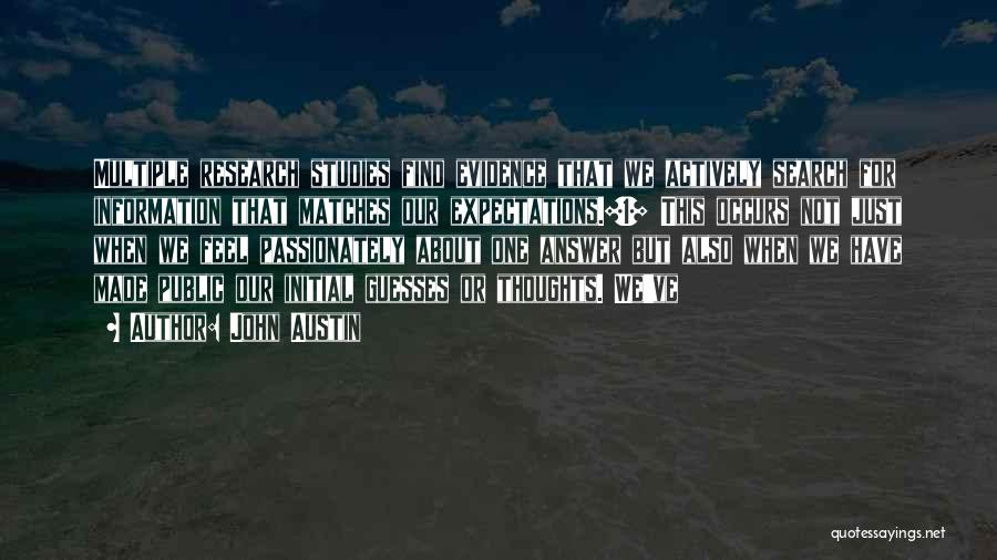 John Austin Quotes: Multiple Research Studies Find Evidence That We Actively Search For Information That Matches Our Expectations.[1] This Occurs Not Just When