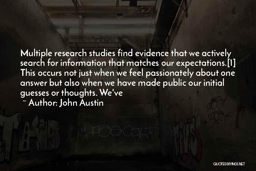 John Austin Quotes: Multiple Research Studies Find Evidence That We Actively Search For Information That Matches Our Expectations.[1] This Occurs Not Just When