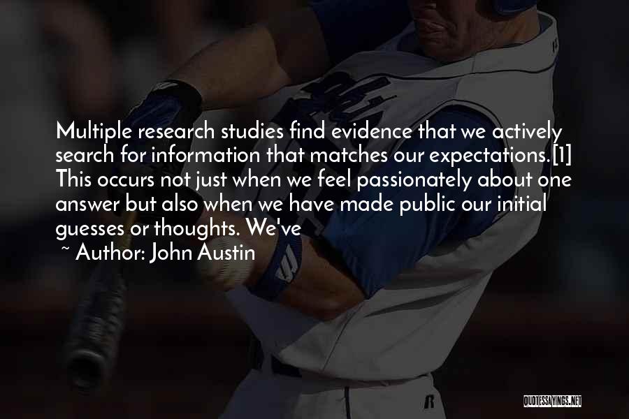 John Austin Quotes: Multiple Research Studies Find Evidence That We Actively Search For Information That Matches Our Expectations.[1] This Occurs Not Just When