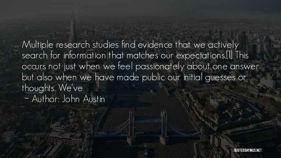 John Austin Quotes: Multiple Research Studies Find Evidence That We Actively Search For Information That Matches Our Expectations.[1] This Occurs Not Just When