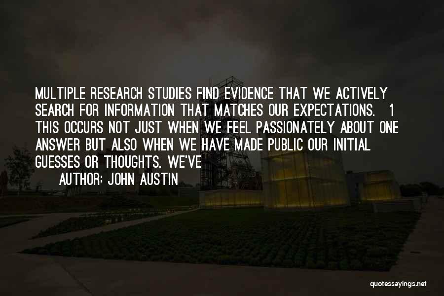 John Austin Quotes: Multiple Research Studies Find Evidence That We Actively Search For Information That Matches Our Expectations.[1] This Occurs Not Just When