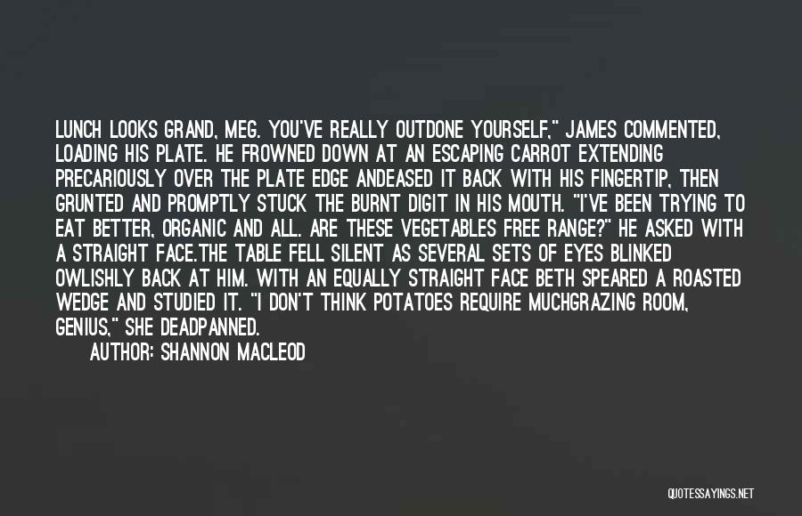 Shannon MacLeod Quotes: Lunch Looks Grand, Meg. You've Really Outdone Yourself, James Commented, Loading His Plate. He Frowned Down At An Escaping Carrot