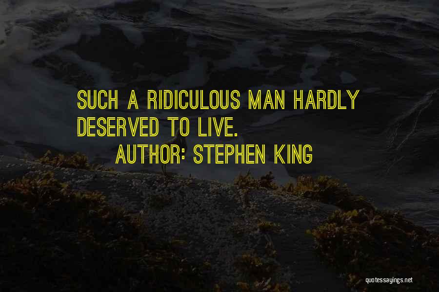 Stephen King Quotes: Such A Ridiculous Man Hardly Deserved To Live.