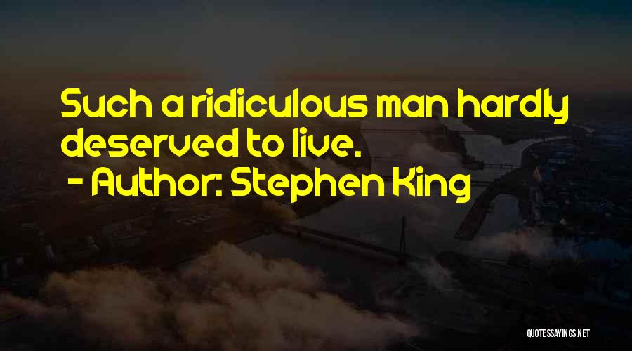 Stephen King Quotes: Such A Ridiculous Man Hardly Deserved To Live.