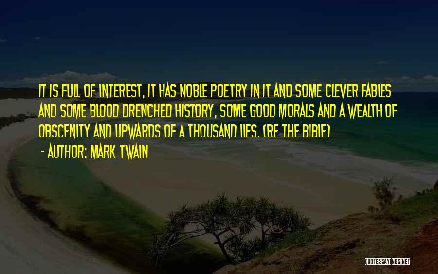 Mark Twain Quotes: It Is Full Of Interest, It Has Noble Poetry In It And Some Clever Fables And Some Blood Drenched History,