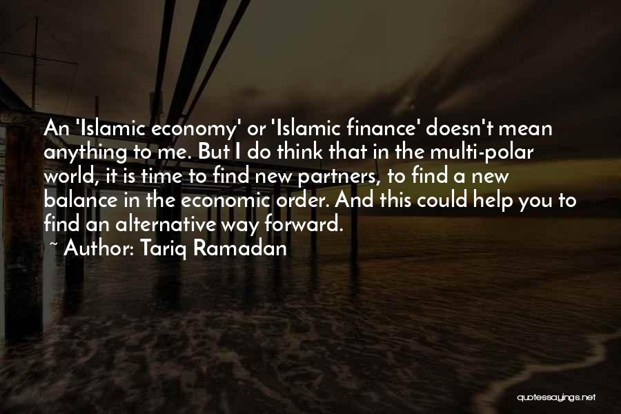 Tariq Ramadan Quotes: An 'islamic Economy' Or 'islamic Finance' Doesn't Mean Anything To Me. But I Do Think That In The Multi-polar World,