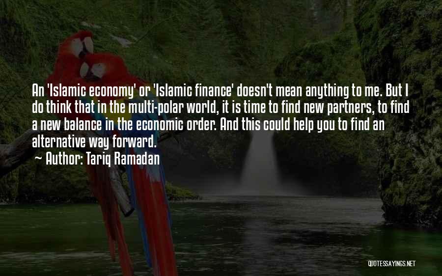 Tariq Ramadan Quotes: An 'islamic Economy' Or 'islamic Finance' Doesn't Mean Anything To Me. But I Do Think That In The Multi-polar World,