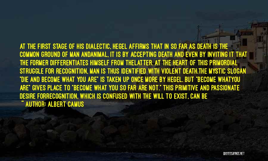 Albert Camus Quotes: At The First Stage Of His Dialectic, Hegel Affirms That In So Far As Death Is The Common Ground Of