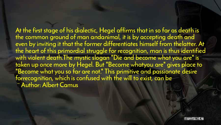 Albert Camus Quotes: At The First Stage Of His Dialectic, Hegel Affirms That In So Far As Death Is The Common Ground Of