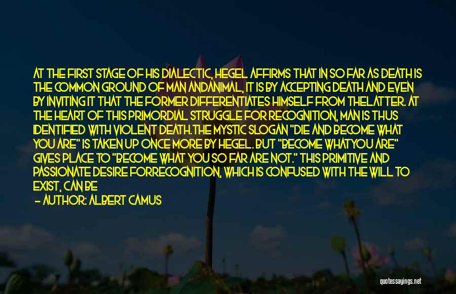 Albert Camus Quotes: At The First Stage Of His Dialectic, Hegel Affirms That In So Far As Death Is The Common Ground Of