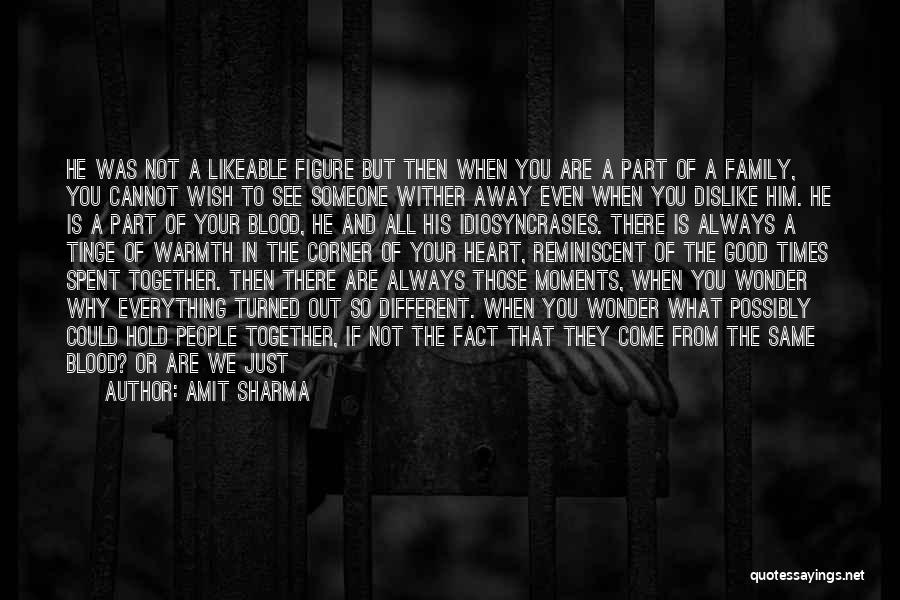 Amit Sharma Quotes: He Was Not A Likeable Figure But Then When You Are A Part Of A Family, You Cannot Wish To