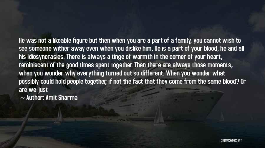 Amit Sharma Quotes: He Was Not A Likeable Figure But Then When You Are A Part Of A Family, You Cannot Wish To