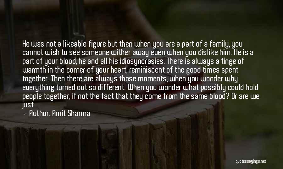 Amit Sharma Quotes: He Was Not A Likeable Figure But Then When You Are A Part Of A Family, You Cannot Wish To