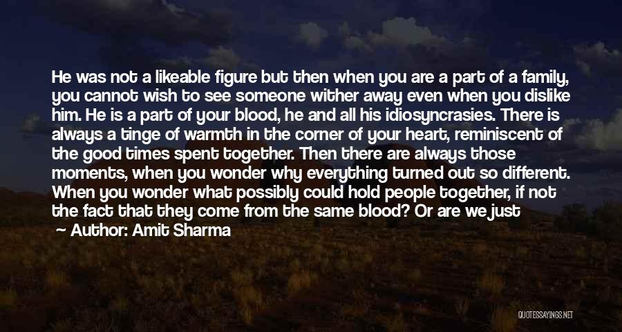 Amit Sharma Quotes: He Was Not A Likeable Figure But Then When You Are A Part Of A Family, You Cannot Wish To