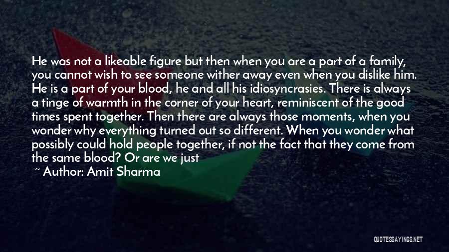 Amit Sharma Quotes: He Was Not A Likeable Figure But Then When You Are A Part Of A Family, You Cannot Wish To
