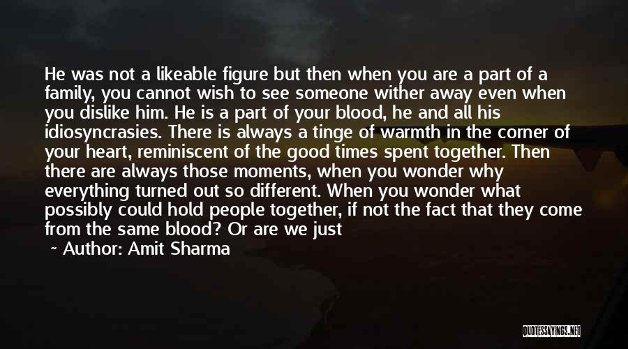 Amit Sharma Quotes: He Was Not A Likeable Figure But Then When You Are A Part Of A Family, You Cannot Wish To