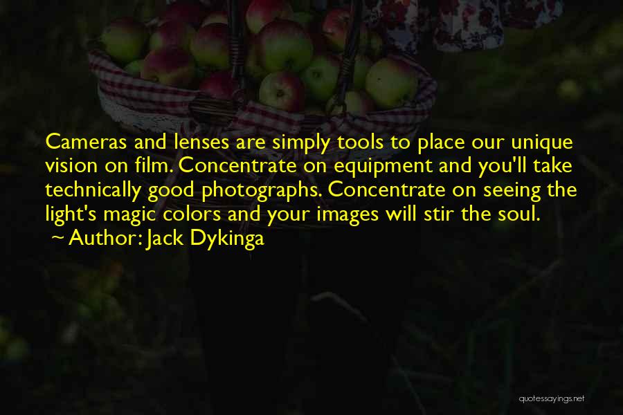 Jack Dykinga Quotes: Cameras And Lenses Are Simply Tools To Place Our Unique Vision On Film. Concentrate On Equipment And You'll Take Technically