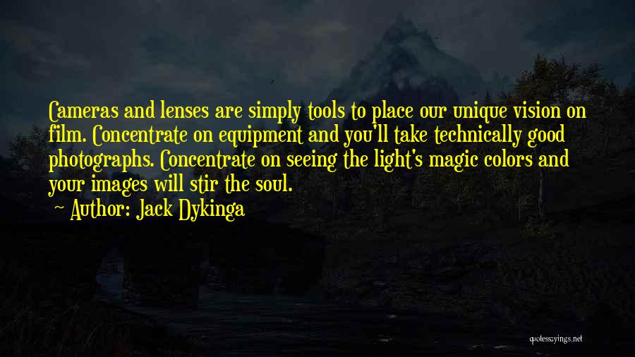 Jack Dykinga Quotes: Cameras And Lenses Are Simply Tools To Place Our Unique Vision On Film. Concentrate On Equipment And You'll Take Technically