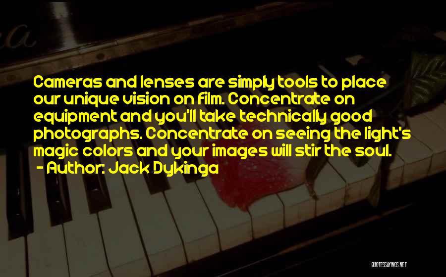 Jack Dykinga Quotes: Cameras And Lenses Are Simply Tools To Place Our Unique Vision On Film. Concentrate On Equipment And You'll Take Technically