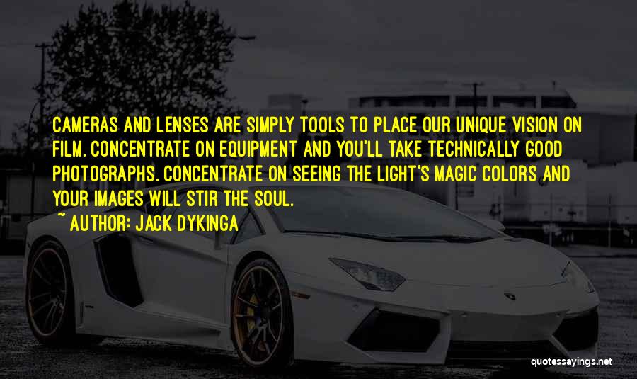 Jack Dykinga Quotes: Cameras And Lenses Are Simply Tools To Place Our Unique Vision On Film. Concentrate On Equipment And You'll Take Technically