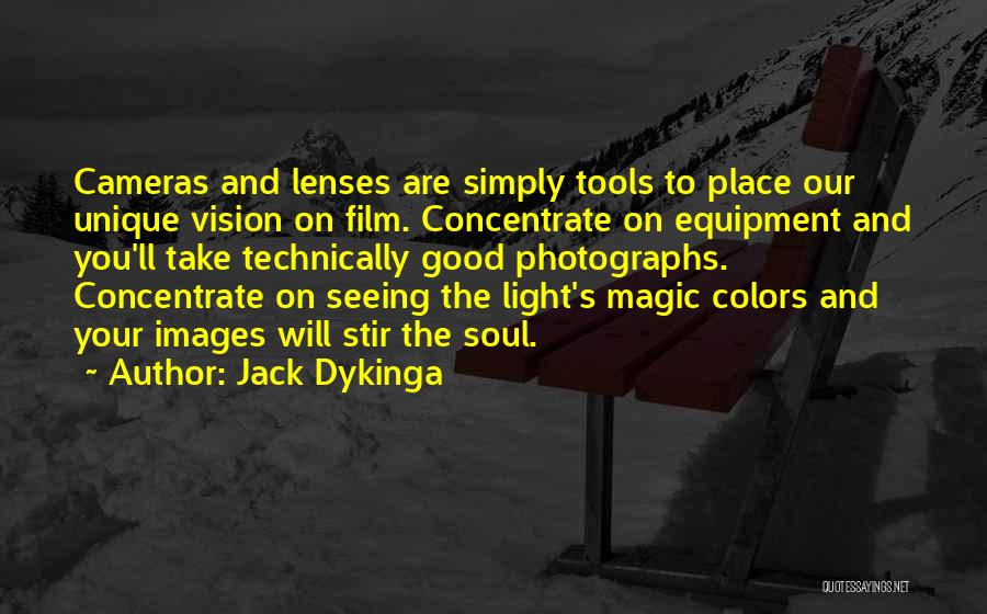 Jack Dykinga Quotes: Cameras And Lenses Are Simply Tools To Place Our Unique Vision On Film. Concentrate On Equipment And You'll Take Technically