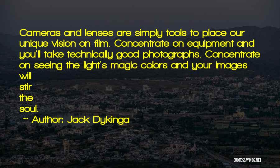 Jack Dykinga Quotes: Cameras And Lenses Are Simply Tools To Place Our Unique Vision On Film. Concentrate On Equipment And You'll Take Technically