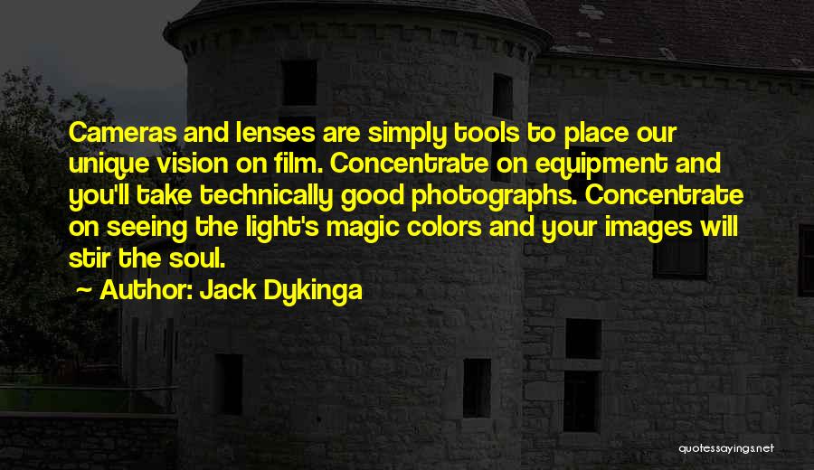 Jack Dykinga Quotes: Cameras And Lenses Are Simply Tools To Place Our Unique Vision On Film. Concentrate On Equipment And You'll Take Technically