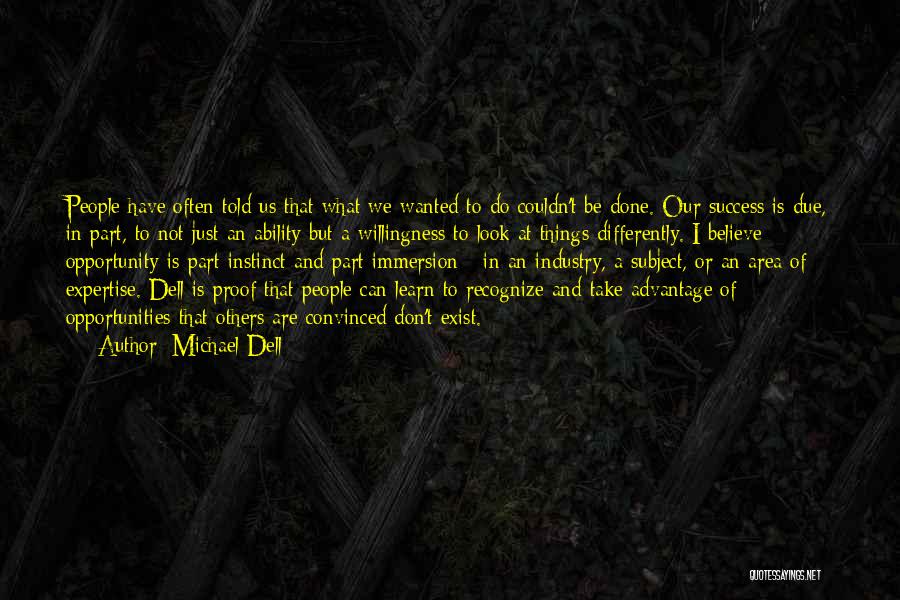 Michael Dell Quotes: People Have Often Told Us That What We Wanted To Do Couldn't Be Done. Our Success Is Due, In Part,