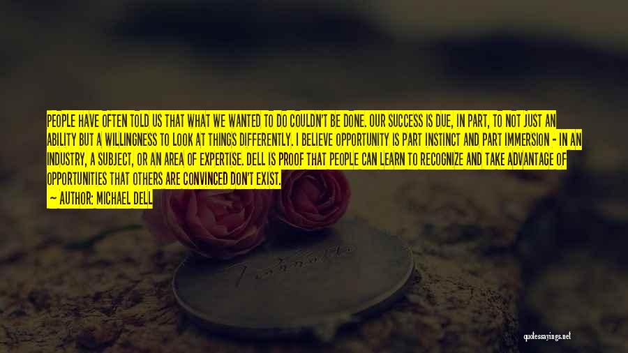 Michael Dell Quotes: People Have Often Told Us That What We Wanted To Do Couldn't Be Done. Our Success Is Due, In Part,