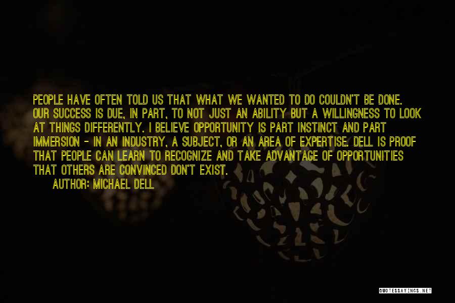 Michael Dell Quotes: People Have Often Told Us That What We Wanted To Do Couldn't Be Done. Our Success Is Due, In Part,