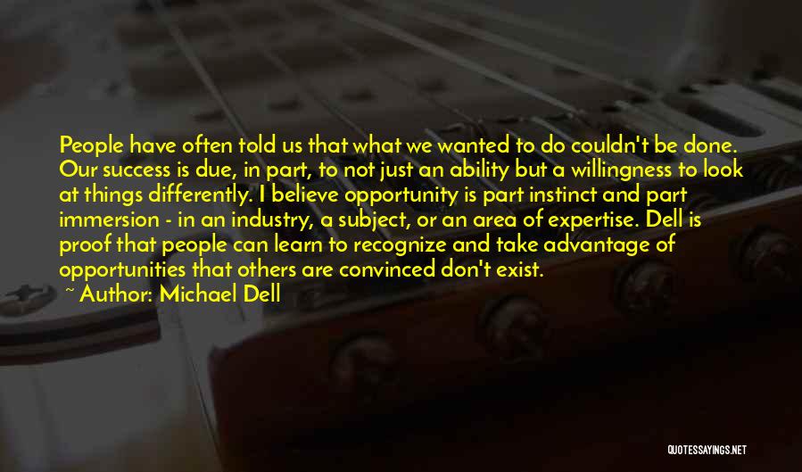 Michael Dell Quotes: People Have Often Told Us That What We Wanted To Do Couldn't Be Done. Our Success Is Due, In Part,