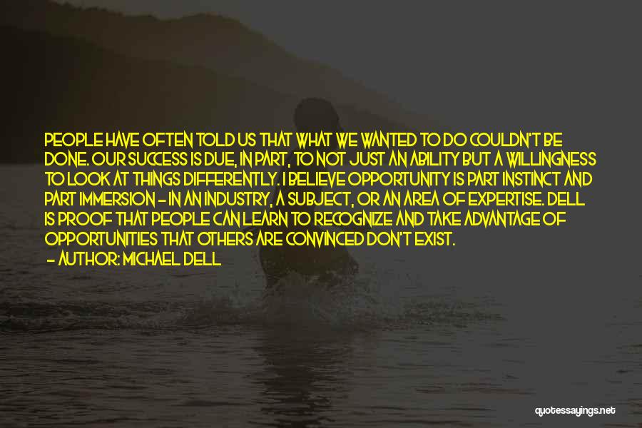 Michael Dell Quotes: People Have Often Told Us That What We Wanted To Do Couldn't Be Done. Our Success Is Due, In Part,