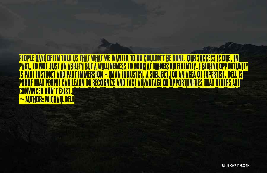 Michael Dell Quotes: People Have Often Told Us That What We Wanted To Do Couldn't Be Done. Our Success Is Due, In Part,