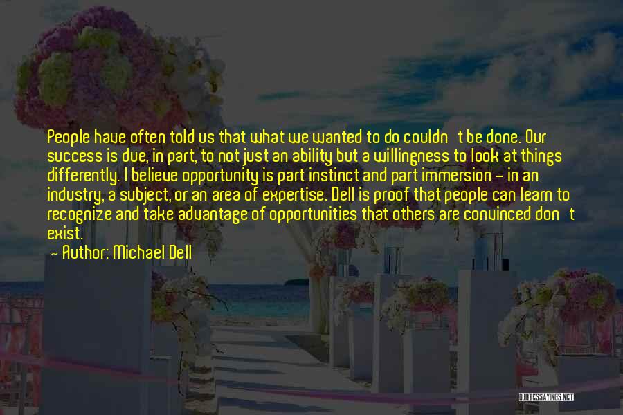 Michael Dell Quotes: People Have Often Told Us That What We Wanted To Do Couldn't Be Done. Our Success Is Due, In Part,