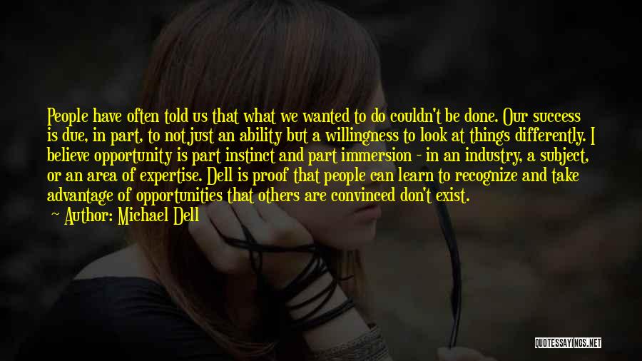 Michael Dell Quotes: People Have Often Told Us That What We Wanted To Do Couldn't Be Done. Our Success Is Due, In Part,