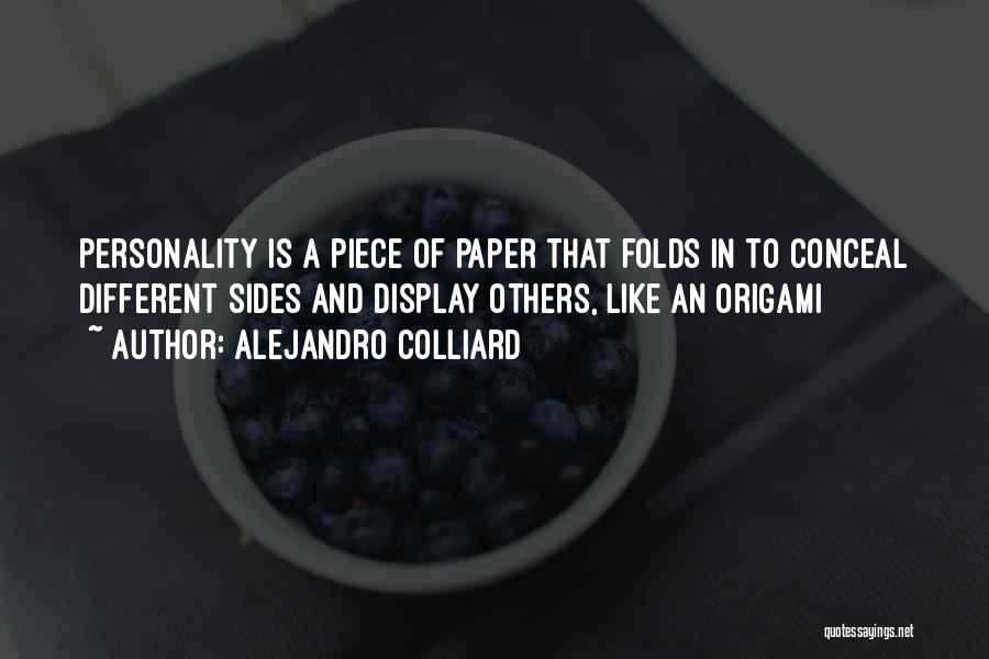 Alejandro Colliard Quotes: Personality Is A Piece Of Paper That Folds In To Conceal Different Sides And Display Others, Like An Origami