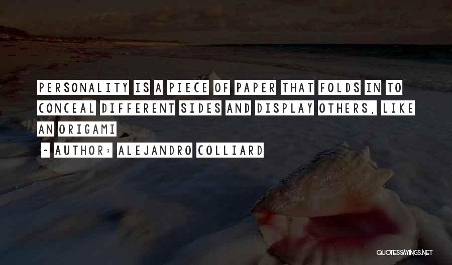 Alejandro Colliard Quotes: Personality Is A Piece Of Paper That Folds In To Conceal Different Sides And Display Others, Like An Origami