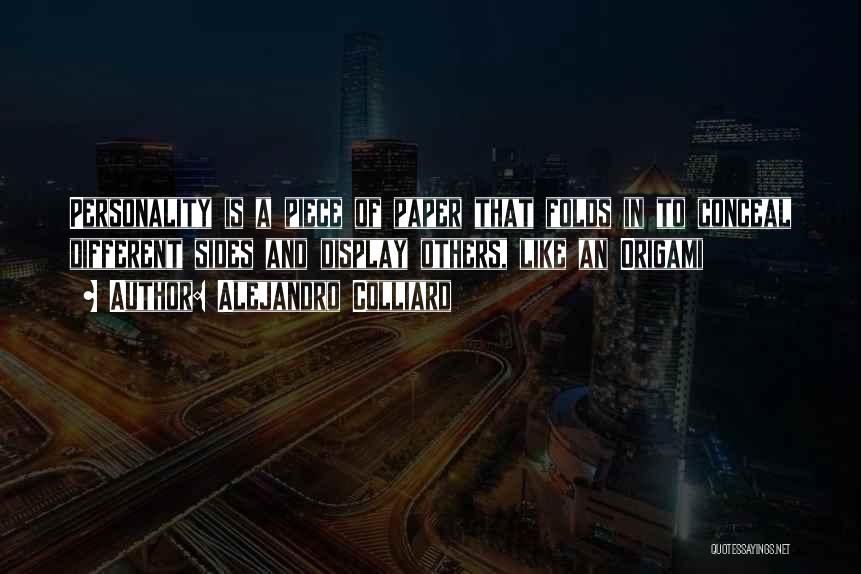 Alejandro Colliard Quotes: Personality Is A Piece Of Paper That Folds In To Conceal Different Sides And Display Others, Like An Origami