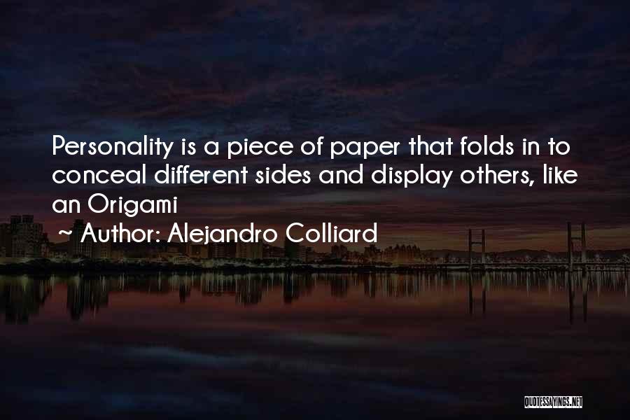 Alejandro Colliard Quotes: Personality Is A Piece Of Paper That Folds In To Conceal Different Sides And Display Others, Like An Origami