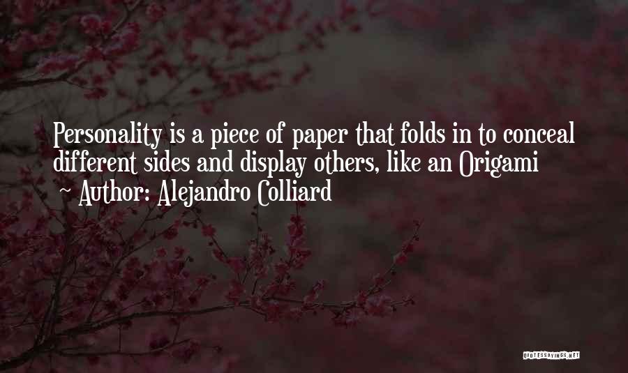 Alejandro Colliard Quotes: Personality Is A Piece Of Paper That Folds In To Conceal Different Sides And Display Others, Like An Origami