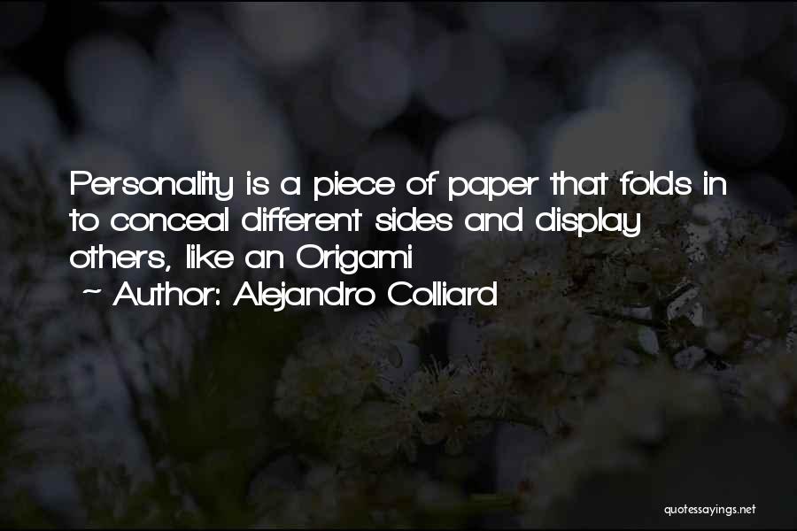 Alejandro Colliard Quotes: Personality Is A Piece Of Paper That Folds In To Conceal Different Sides And Display Others, Like An Origami