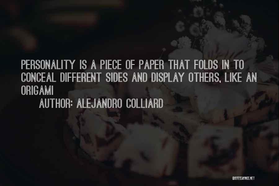 Alejandro Colliard Quotes: Personality Is A Piece Of Paper That Folds In To Conceal Different Sides And Display Others, Like An Origami