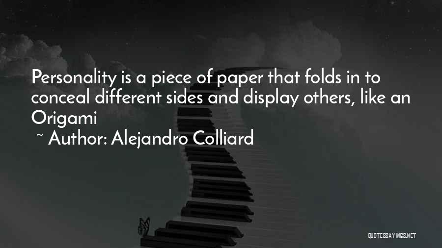 Alejandro Colliard Quotes: Personality Is A Piece Of Paper That Folds In To Conceal Different Sides And Display Others, Like An Origami