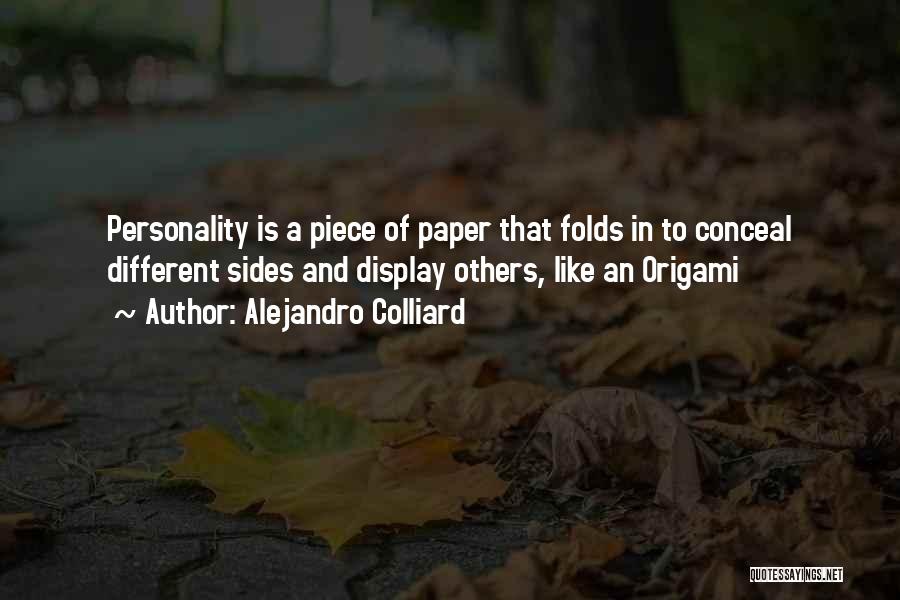 Alejandro Colliard Quotes: Personality Is A Piece Of Paper That Folds In To Conceal Different Sides And Display Others, Like An Origami